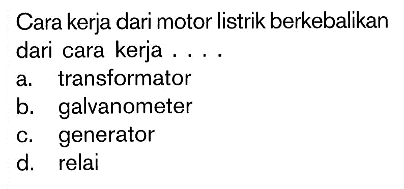 Cara kerja dari motor listrik berkebalikan dari cara kerja ....