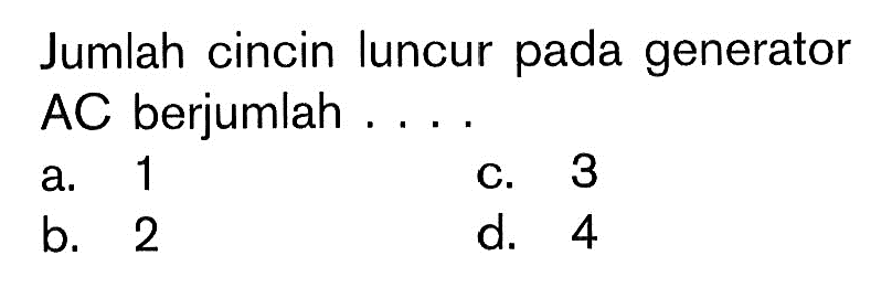 Jumlah cincin luncur pada generator AC berjumlah ....
