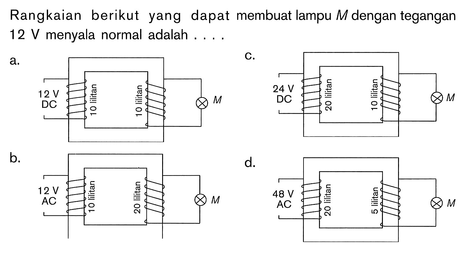 Rangkaian berikut yang dapat membuat lampu  M  dengan tegangan 12 V menyala normal adalah....