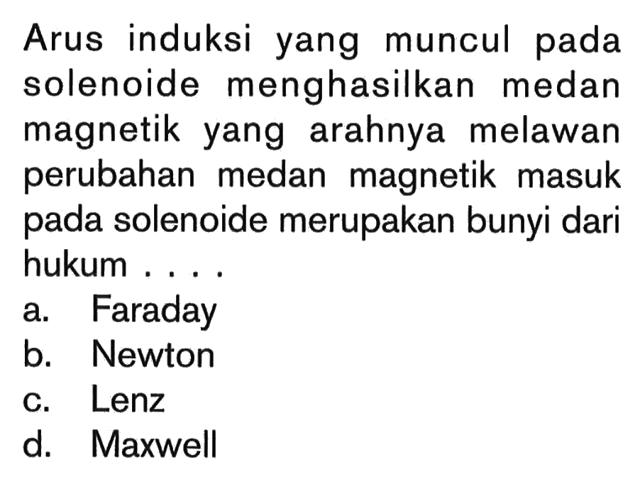 Arus induksi yang muncul pada solenoide menghasilkan medan magnetik yang arahnya melawan perubahan medan magnetik masuk pada solenoide merupakan bunyi dari hukum ....