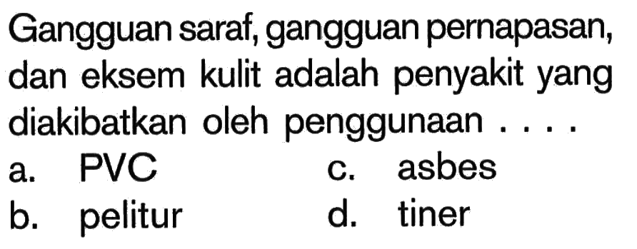 Gangguan saraf, gangguan pernapasan, dan eksem kulit adalah penyakit yang diakibatkan oleh penggunaan .....
