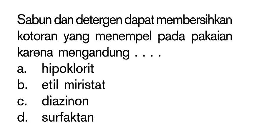 Sabun dan detergen dapat membersihkan kotoran yang menempel pada pakaian karena mengandung ....
