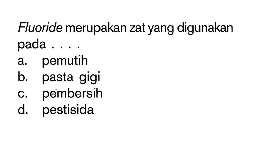 Fluoride merupakan zat yang digunakan pada....
