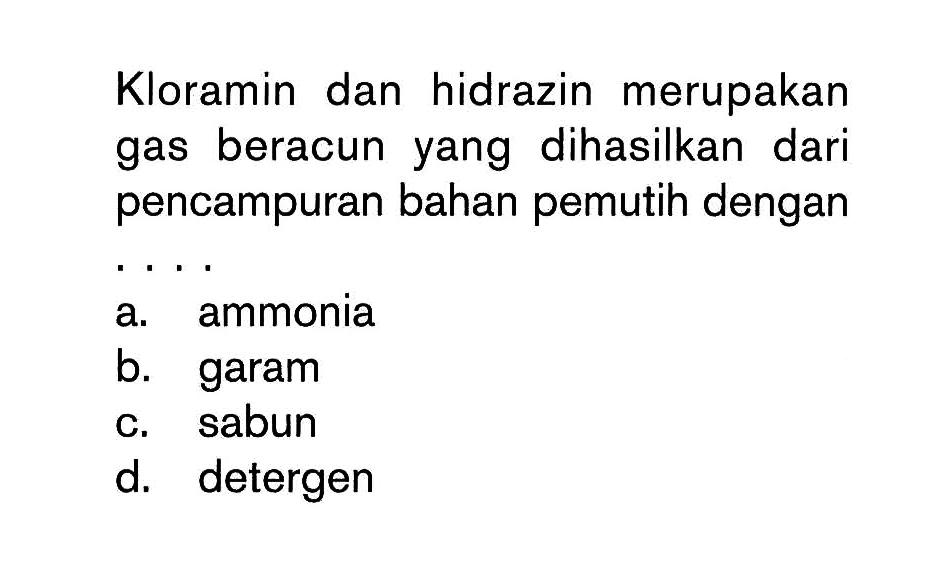 Kloramin dan hidrazin merupakan gas beracun yang dihasilkan dari pencampuran bahan pemutih dengan....