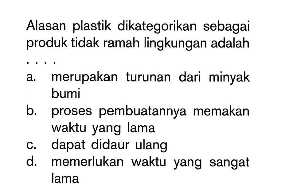 Alasan plastik dikategorikan sebagai produk tidak ramah lingkungan adalah
