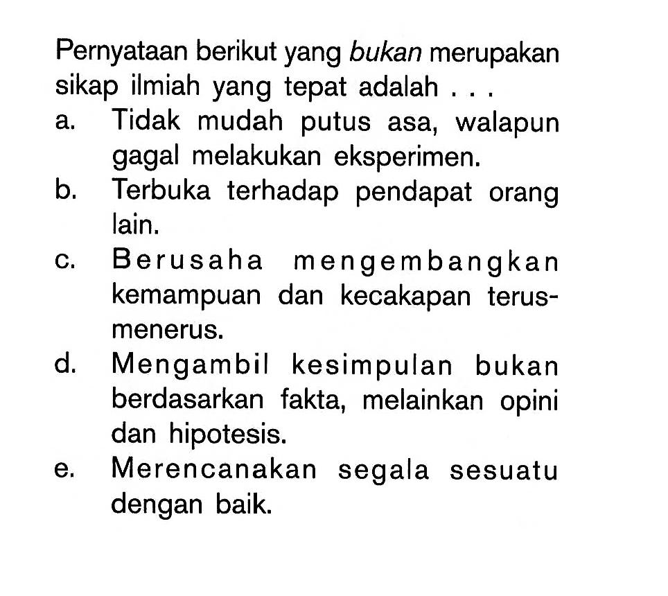 Pernyataan berikut yang bukan merupakan sikap ilmiah yang tepat adalah