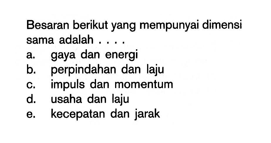 Besaran berikut yang mempunyai dimensi sama adalah