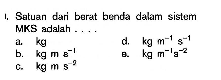 I. Satuan dari berat benda dalam sistem MKS adalah ....