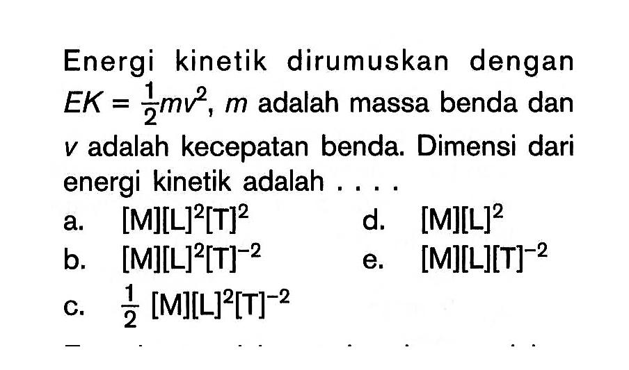 Energi kinetik dirumuskan dengan EK = 1/2 mv^2, m adalah massa benda dan V adalah kecepatan benda. Dimensi dari energi kinetik adalah ...