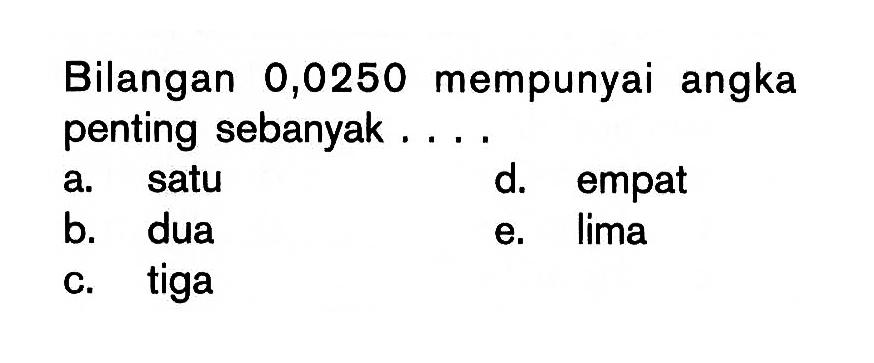 Bilangan 0,0250 mempunyai angka penting sebanyak ...