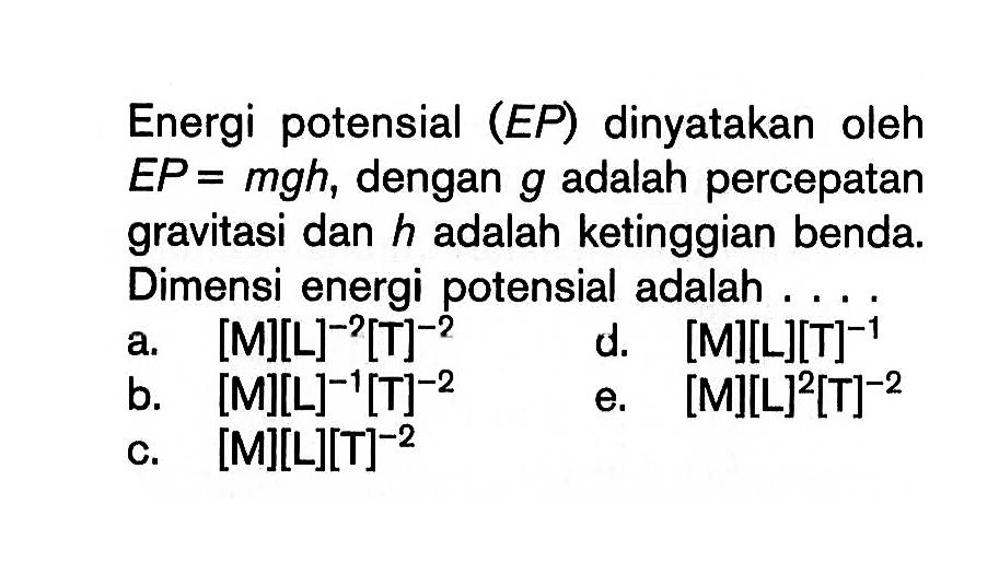 Energi potensial (EP) dinyatakan oleh EP = mgh, dengan g adalah percepatan gravitasi dan h adalah ketinggian benda Dimensi energi potensial adalah ....