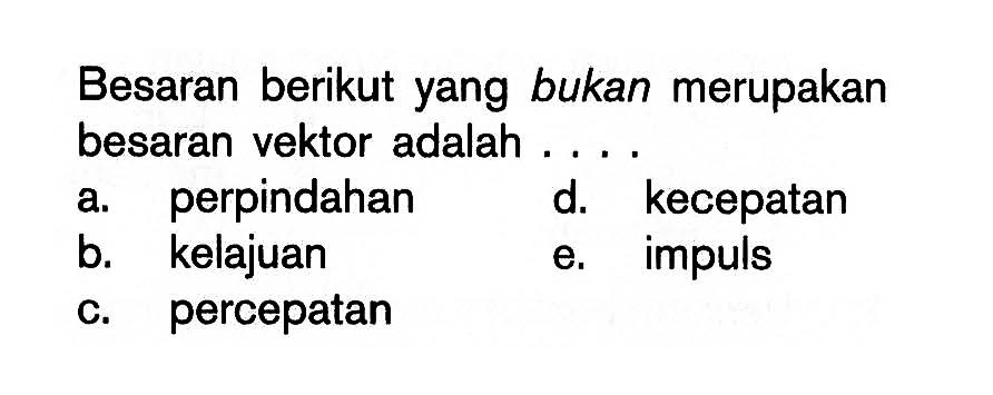 Besaran berikut yang bukan merupakan besaran vektor adalah