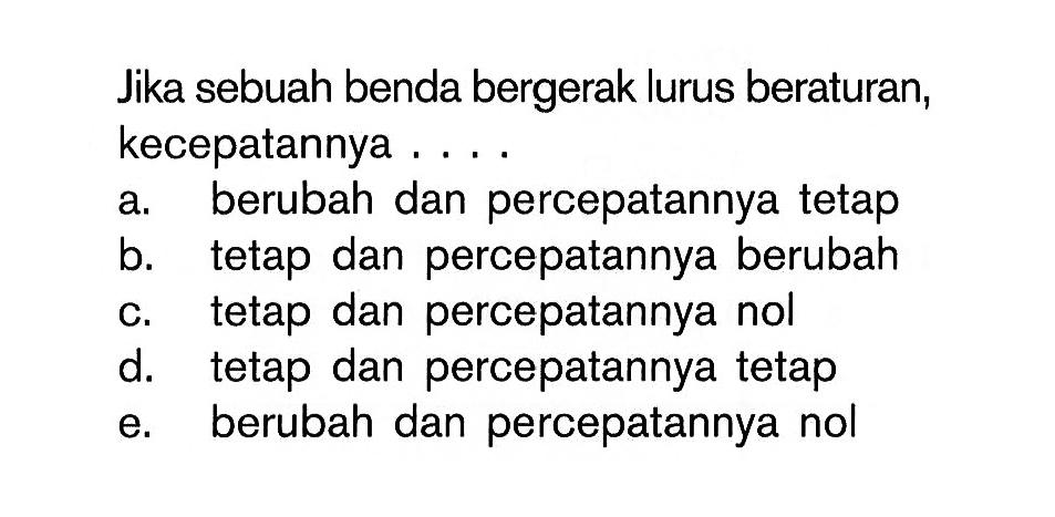 Jika sebuah benda bergerak lurus beraturan, kecepatannya ....