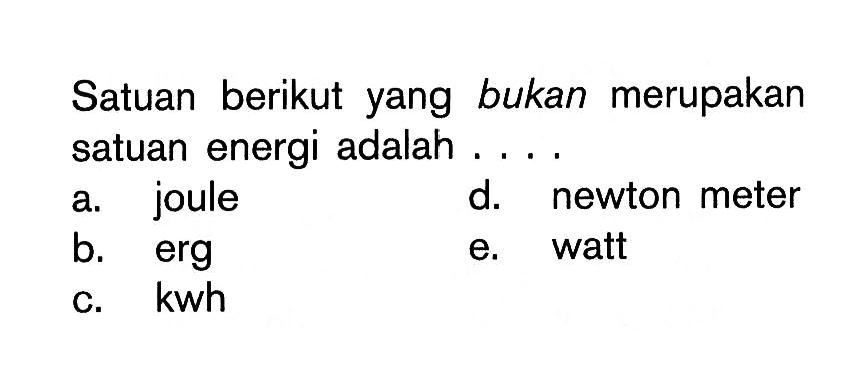 Satuan berikut yang bukan merupakan satuan energi adalah ....