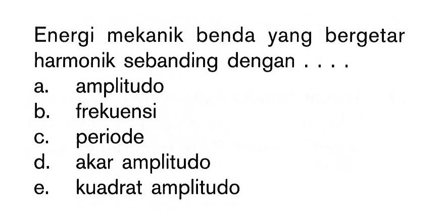 Energi mekanik benda yang bergetar harmonik sebanding dengan ....
