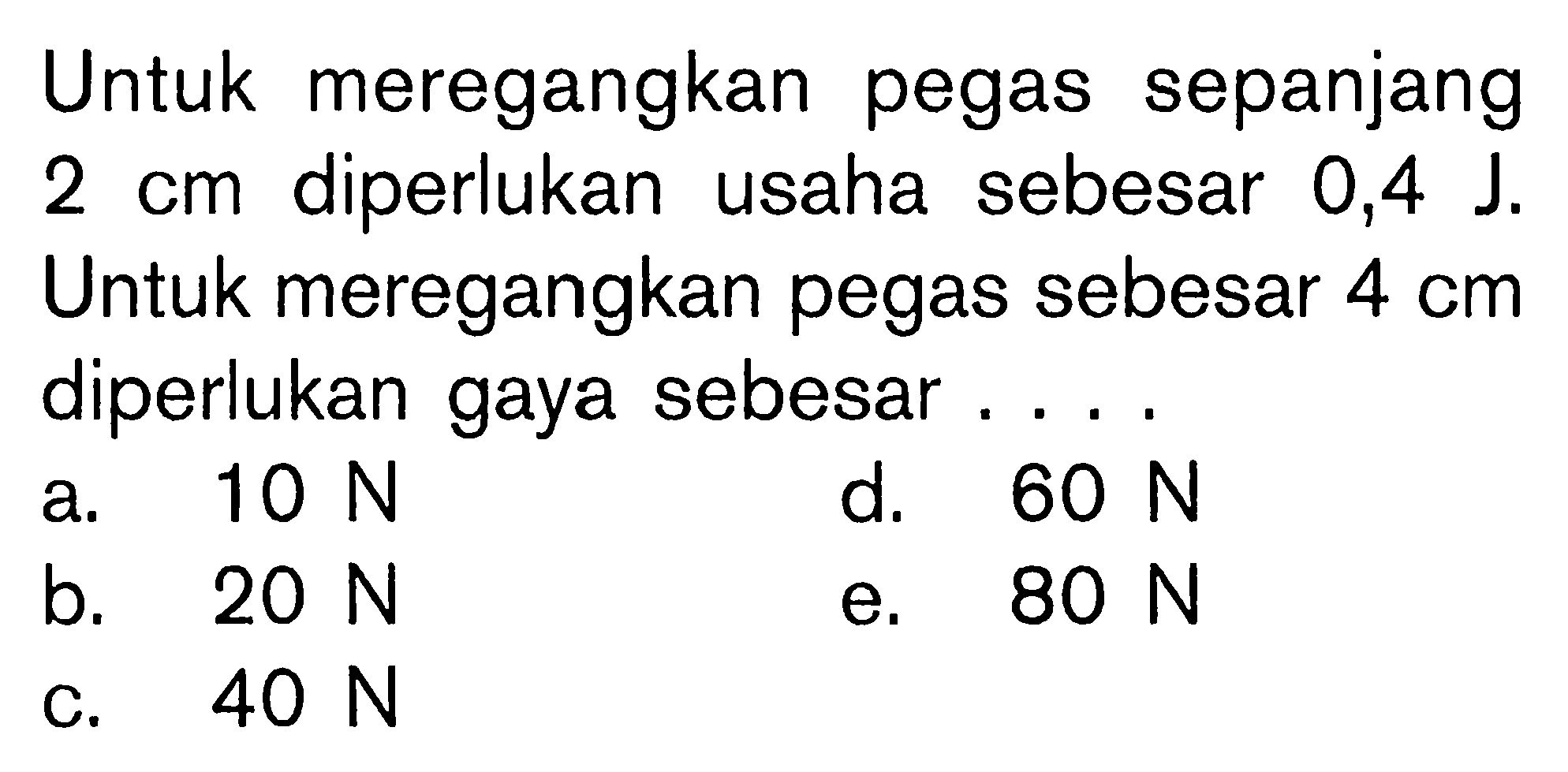 Untuk meregangkan pegas sepanjang 2 cm diperlukan usaha sebesar 0,4 J. Untuk meregangkan pegas sebesar 4 cm diperlukan gaya sebesar....