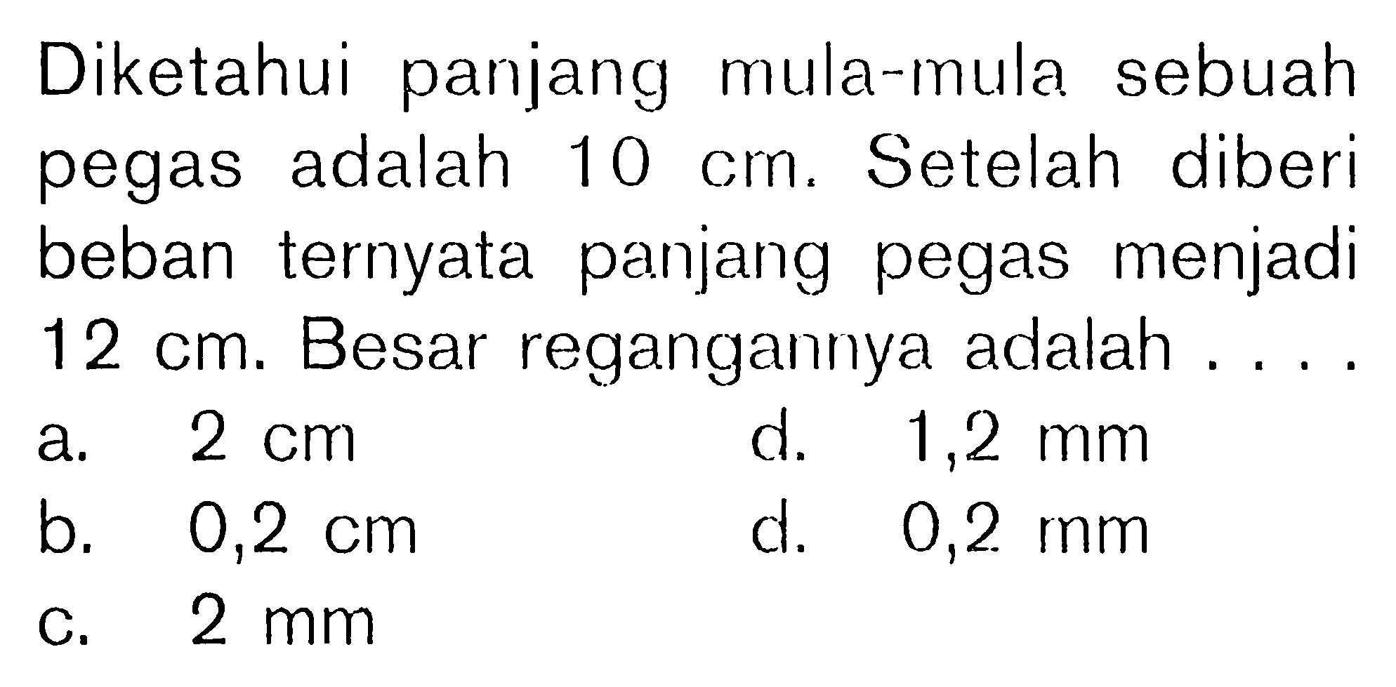 Diketahui panjang mula-mula sebuah pegas adalah 10 cm. Setelah diberi beban ternyata panjang pegas menjadi 12 cm. Besar regangannya adalah....