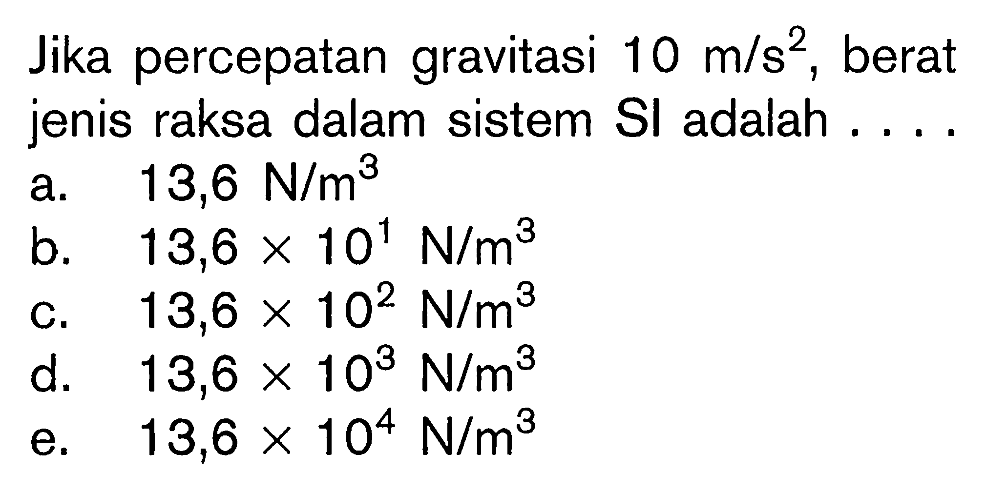 Jika percepatan gravitasi 10 m/s^2, berat jenis raksa dalam sistem  SI  adalah .... 
