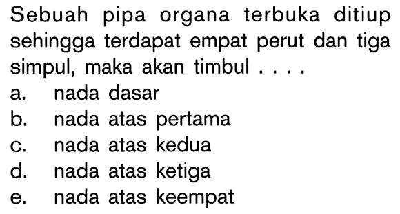 Sebuah pipa organa terbuka ditiup sehingga terdapat empat perut dan tiga simpul, maka akan timbul ....