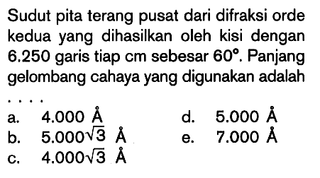 Sudut pita terang pusat dari difraksi orde kedua yang dihasilkan oleh kisi dengan 6.250 garis tiap cm sebesar 60. Panjang gelombang cahaya yang digunakan adalah...