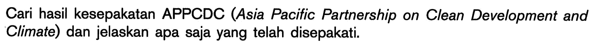 Cari hasil kesepakatan APPCDC (Asia Pacific Partnership on Clean Development and Climate) dan jelaskan apa saja yang telah disepakati.