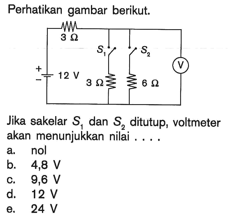 Perhatikan gambar berikut, Jika sakelar S1 dan S2 ditutup,voltmeter akan menunjukkan nilai