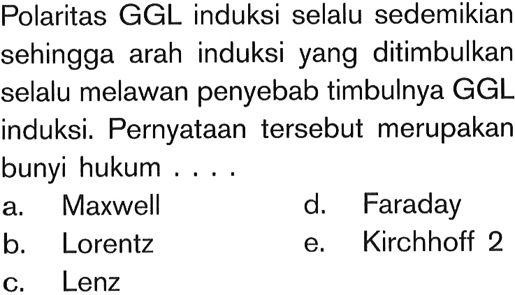 Polaritas GGL induksi selalu sedemikian sehingga arah induksi yang ditimbulkan selalu melawan penyebab timbulnya GGL induksi. Pernyataan tersebut merupakan bunyi hukum ....