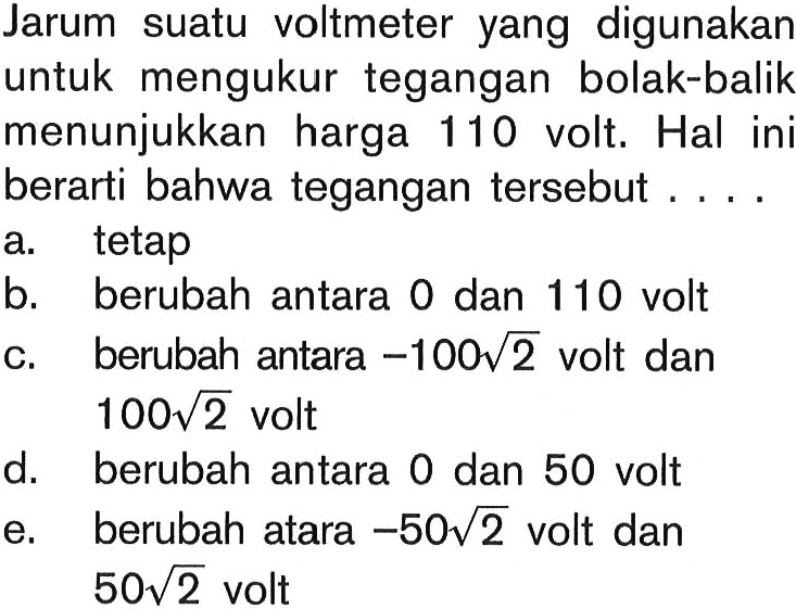 Jarum suatu voltmeter yang digunakan untuk mengukur tegangan bolak-balik menunjukkan harga 110 volt. Hal ini berarti bahwa tegangan tersebut ....