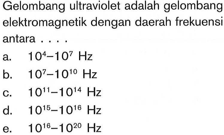 Gelombang ultraviolet adalah gelombang elektromagnetik dengan daerah frekuensi antara ....