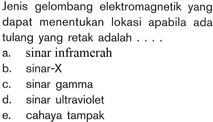 Jenis gelombang elektromagnetik yang dapat menentukan lokasi apabila ada tulang yang retak adalah ....