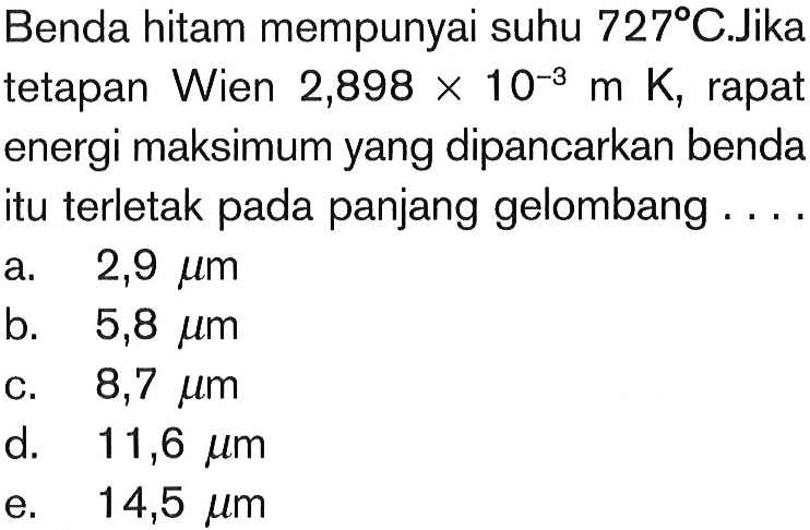 Benda hitam mempunyai suhu  727 C . Jika tetapan Wien  2,898 x 10^-3 m K , rapat energi maksimum yang dipancarkan benda itu terletak pada panjang gelombang ....