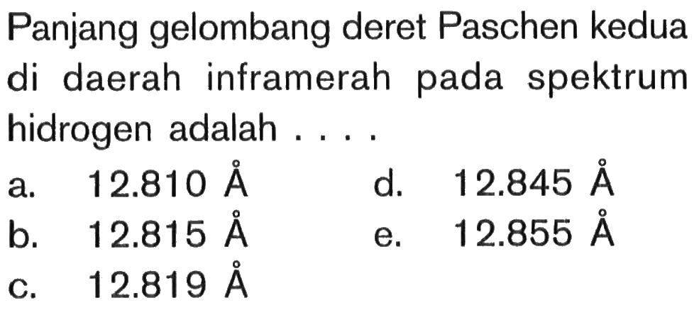 Panjang gelombang deret Paschen kedua di daerah inframerah pada spektrum hidrogen adalah....