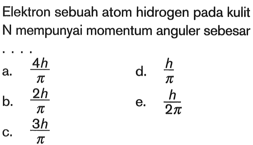 Elektron sebuah atom hidrogen pada kulit N mempunyai momentum anguler sebesar
