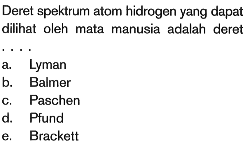 Deret spektrum atom hidrogen yang dapat dilihat oleh mata manusia adalah deret....