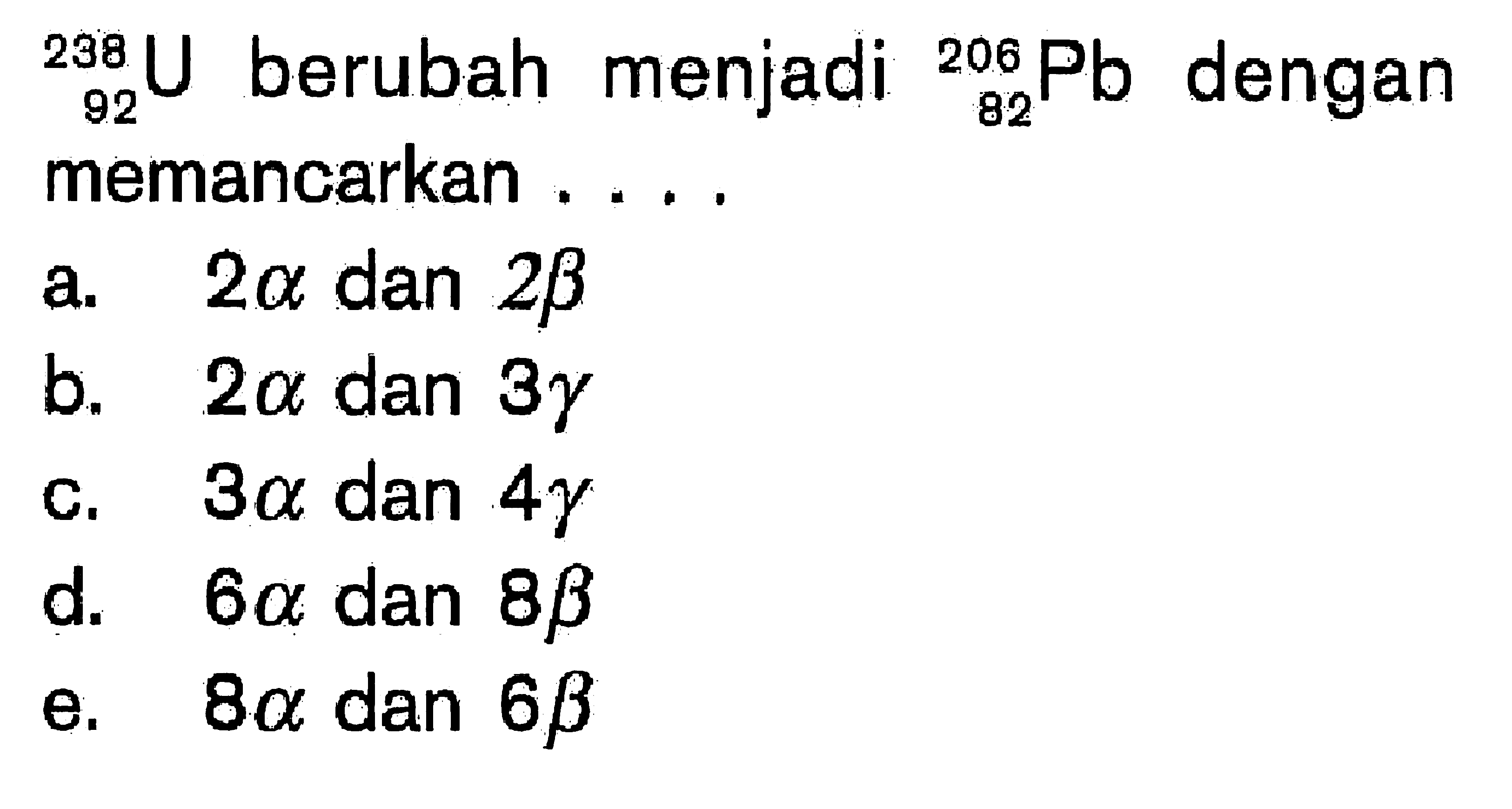 238 92 U berubah menjadi 206 82 Pb dengan memancarkan ....
