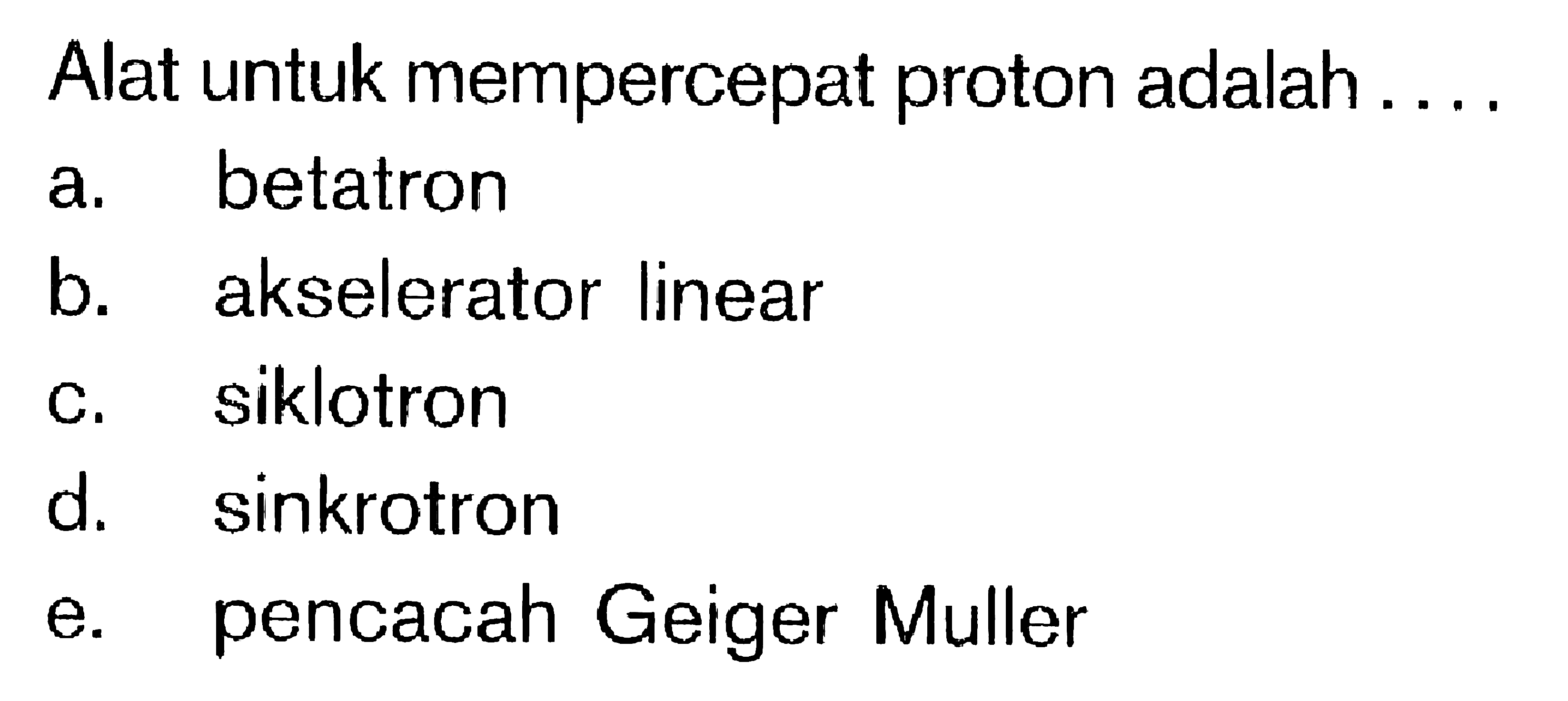 Alat untuk mempercepat proton adalah....