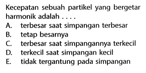 Kecepatan sebuah partikel yang bergetar harmonik adalah ....