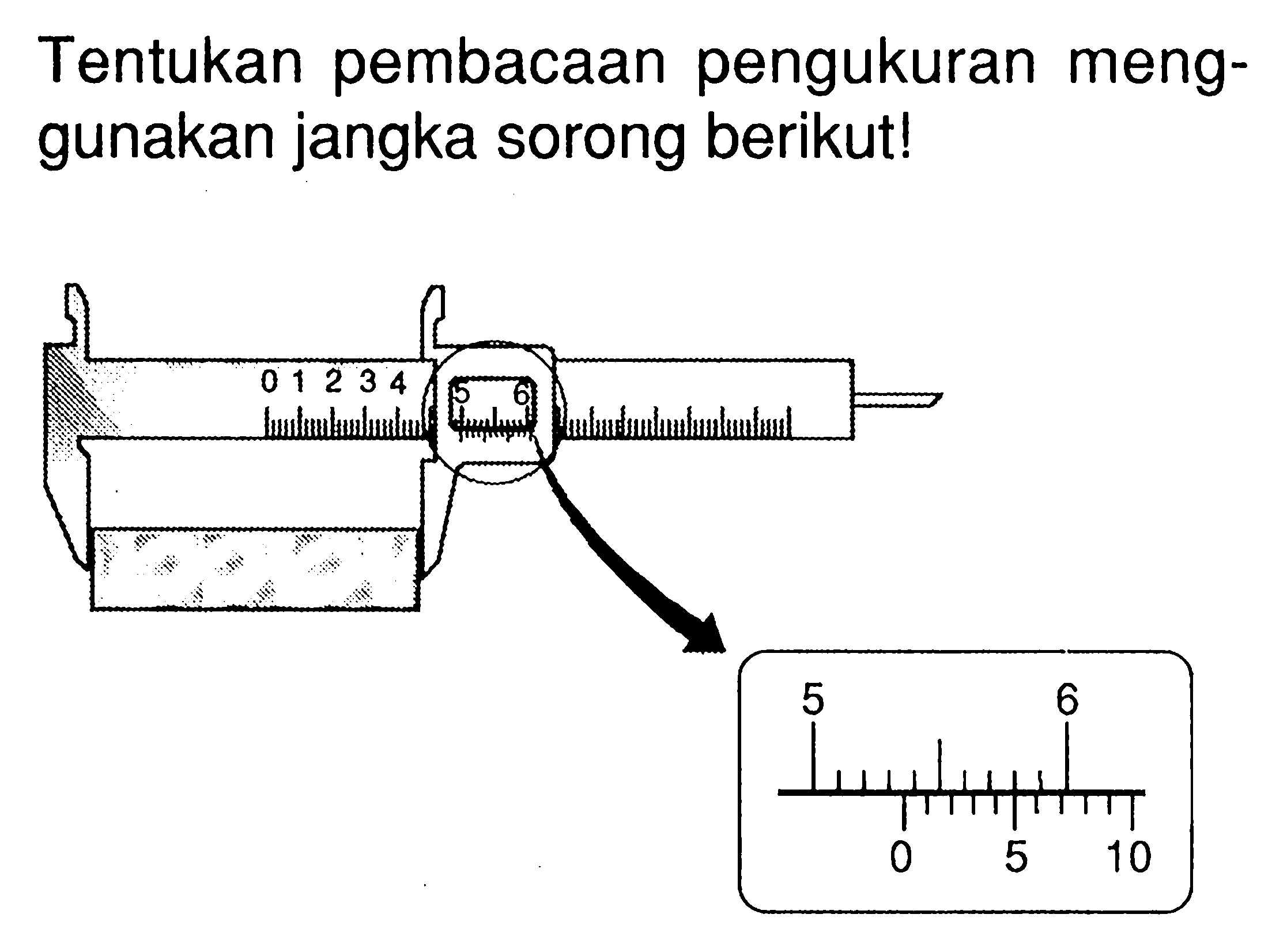 Tentukan pembacaan pengukuran menggunakan jangka sorong berikut! 5 0 5 6 10 