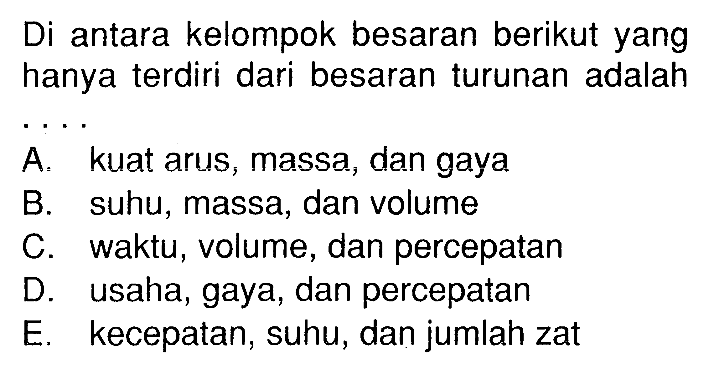 Di antara kelompok besaran berikut yang hanya terdiri dari besaran turunan adalah....