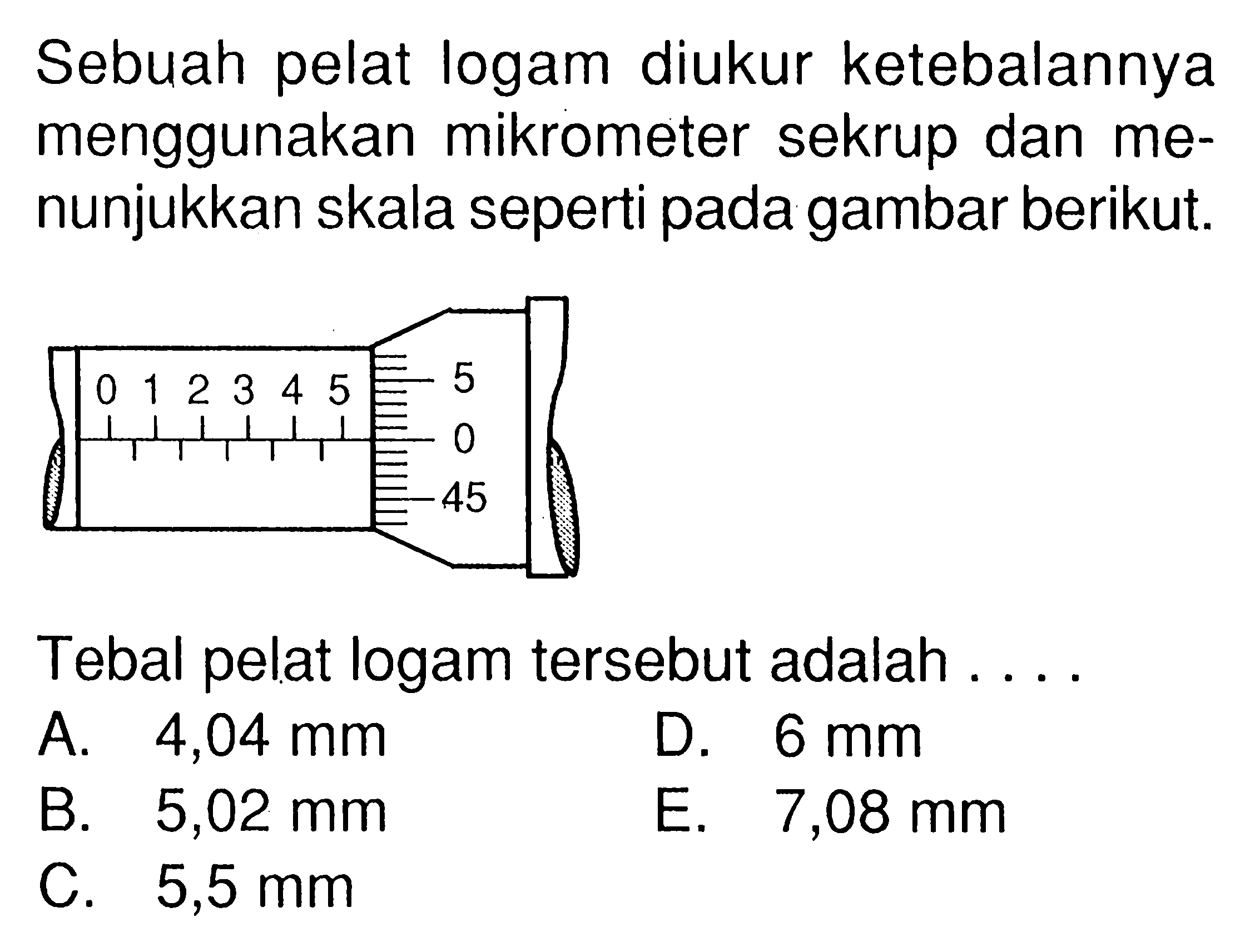 Sebuah pelat logam diukur ketebalannya menggunakan mikrometer sekrup dan menunjukkan skala seperti pada gambar berikut. Tebal pelat logam tersebut adalah....