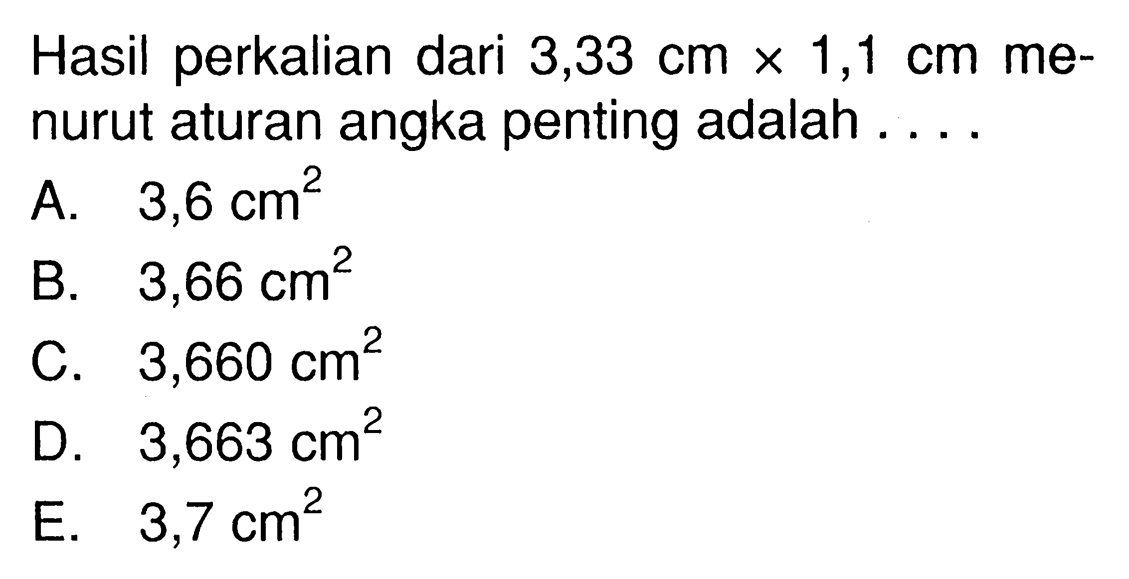 Hasil perkalian dari 3,33 cmx1,1 cm menurut aturan angka penting adalah....