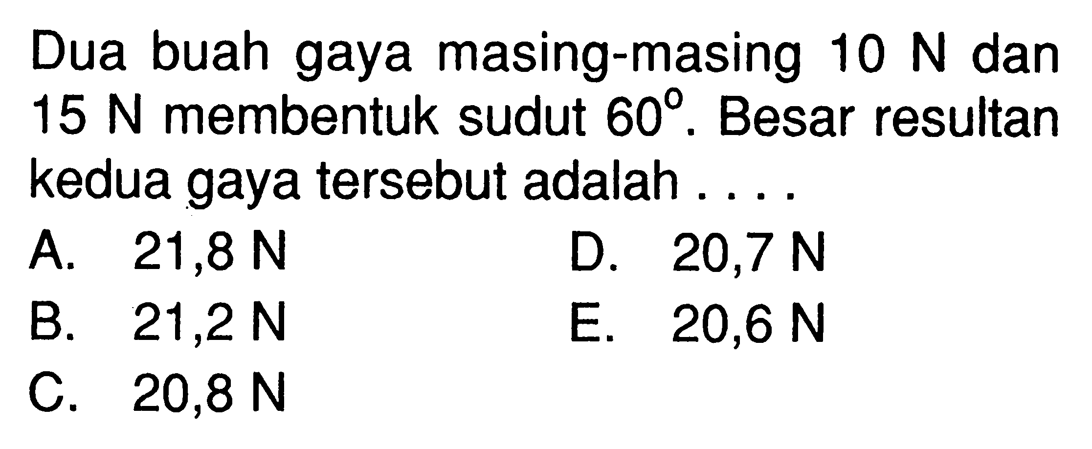Dua buah gaya masing-masing 10 N dan 15 N membentuk sudut 60. Besar resultan kedua gaya tersebut adalah.... 