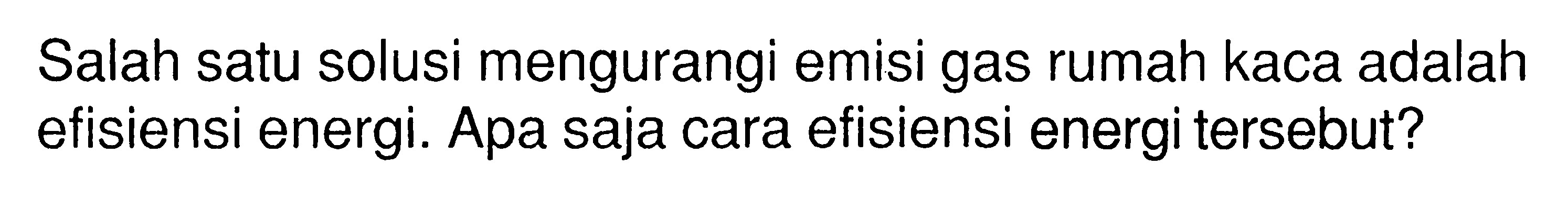 Salah satu solusi mengurangi emisi gas rumah kaca adalah efisiensi energi. Apa saja cara efisiensi energi tersebut?