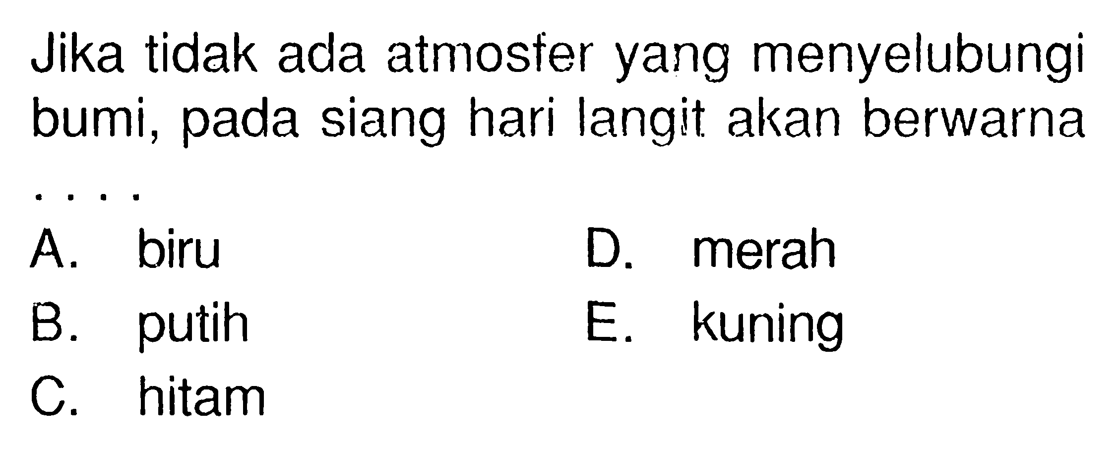 Jika tidak ada atmosfer yang menyelubungi bumi, pada siang hari langit akan berwarna...