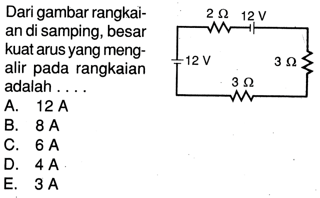 Dari gambar rangkai- an di samping, besar kuat arus yang meng- alir pada rangkaian adalah . . . . 2 ohm 12 V 12 V 3 ohm 3 ohm