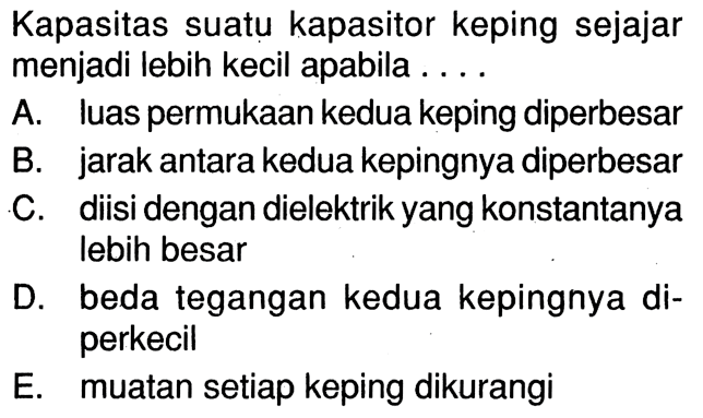 Kapasitas suatu kapasitor keping sejajar menjadi lebih kecil apabila . ...