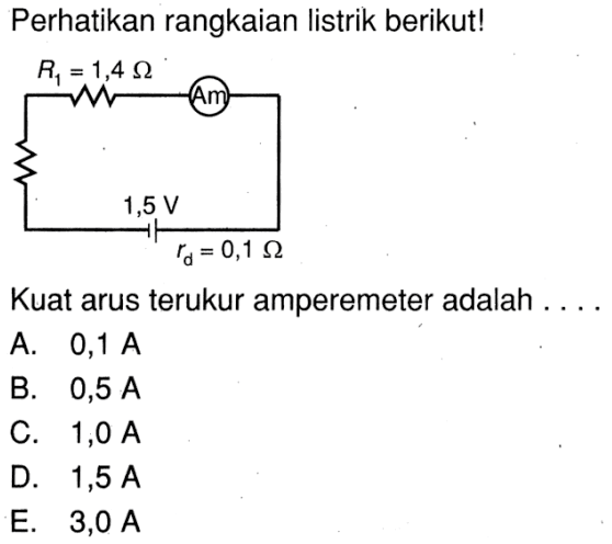 Perhatikan rangkaian listrik berikut! R1 = 1,4 ohm Am 1,5 V rd = 0,1 ohm Kuat arus terukur amperemeter adalah ...