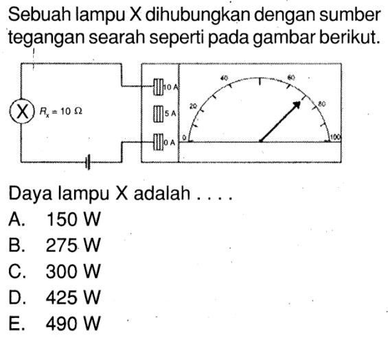 Sebuah lampu X dihubungkan dengan sumber tegangan searah seperti pada gambar berikut. Rx = 10 Ohm 10 A 5 A 0 A Daya lampu X adalah . . . .