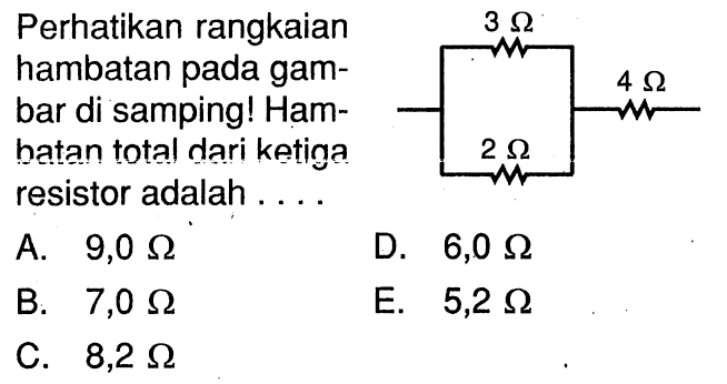 Perhatikan rangkaian hambatan pada gam- bar di samping! Ham- batan total dari ketiga resistor adalah . . . . 3 Ohm 4 Ohm 2 Ohm