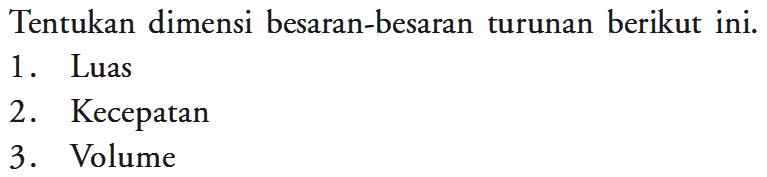 Tentukan dimensi besaran-besaran turunan berikut ini. 1. Luas 2. Kecepatan 3. Volume 